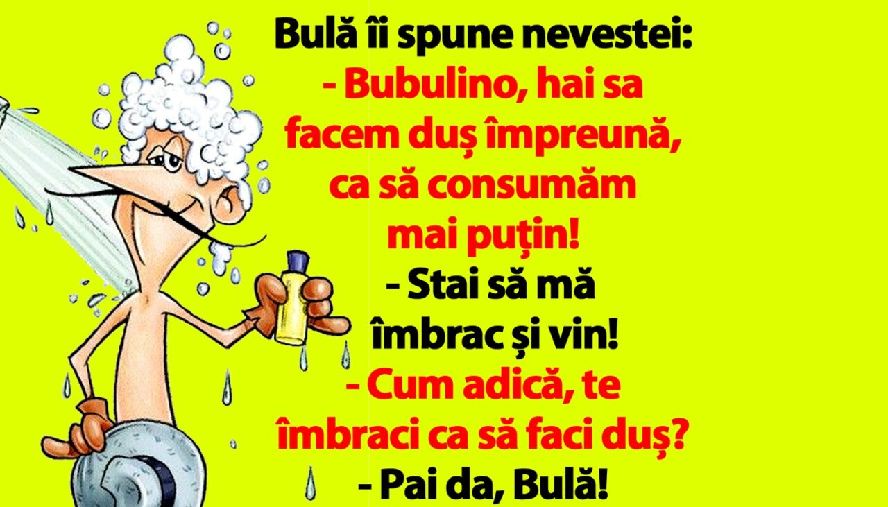 BANC | Bulă îi spune nevestei: „Bubulino, hai sa facem duș împreună, ca să consumăm mai puțin!”