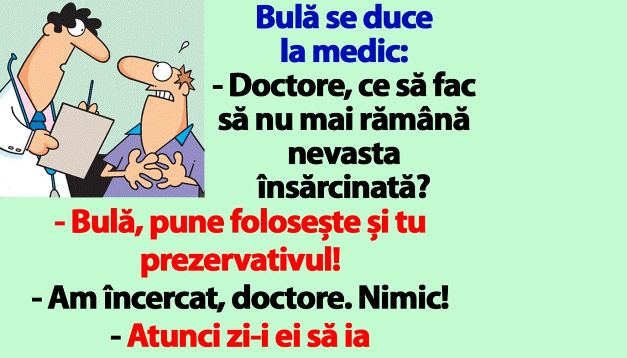 BANC | Bulă, la medic: „Doctore, ce să fac să nu mai rămână nevasta însărcinată?”