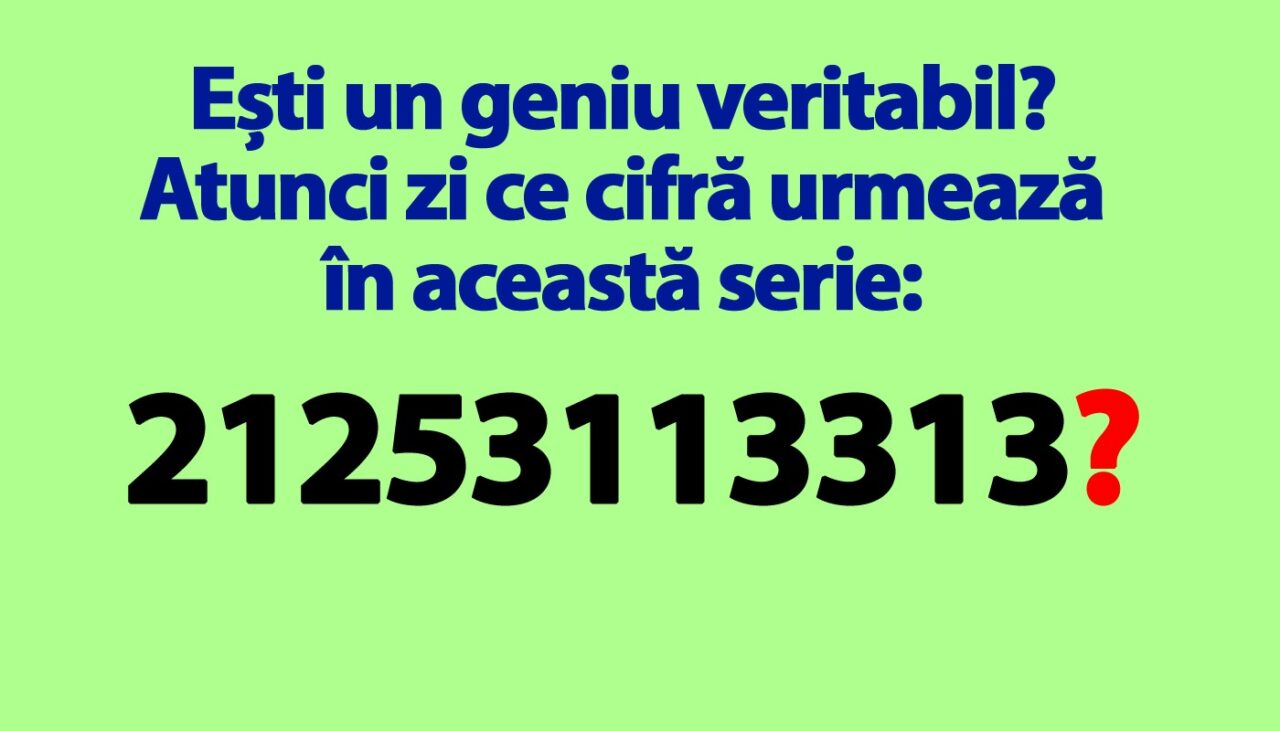 Test de inteligență | Ești un geniu veritabil? Atunci zi ce cifră urmează în această serie: 21253113313