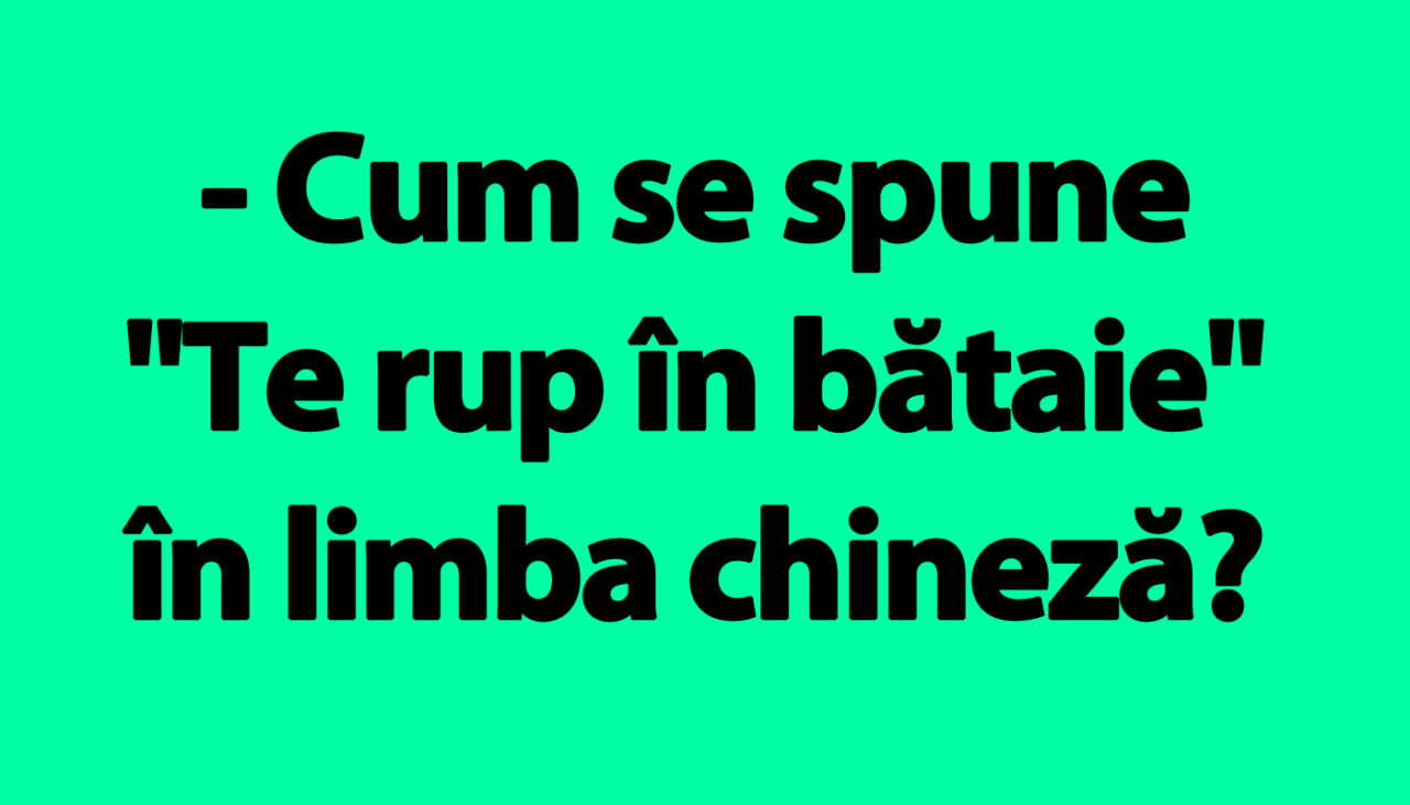 Bancul de joi | Cum se spune „Te rup în bătaie” în limba chineză?