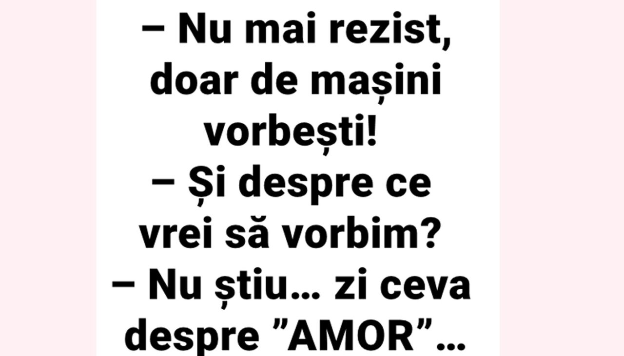 Bancul de marți | „Nu mai rezist, doar de mașini vorbești!”