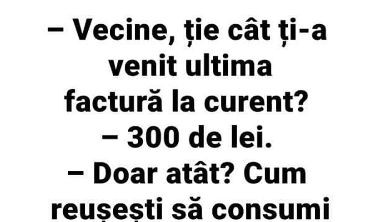 Bancul de vineri | „Vecine, ție cât ți-a venit factura la curent?”