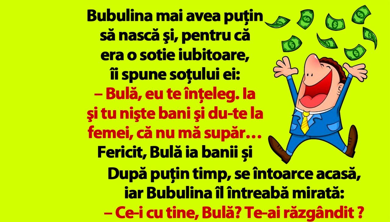 BANC | „Bulă, ia şi tu nişte bani şi du-te la femei, că nu mă supăr!”