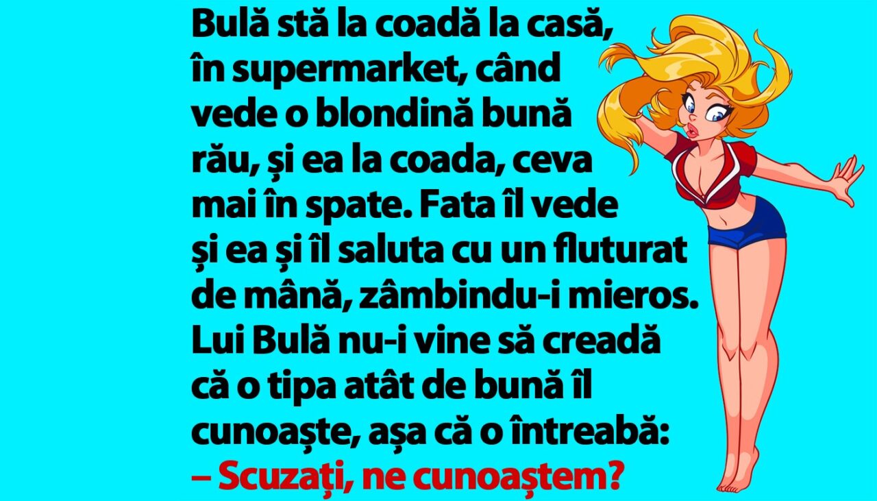 BANC | Bulă stă la coadă la casă, în supermarket, când vede o blondină bună rău