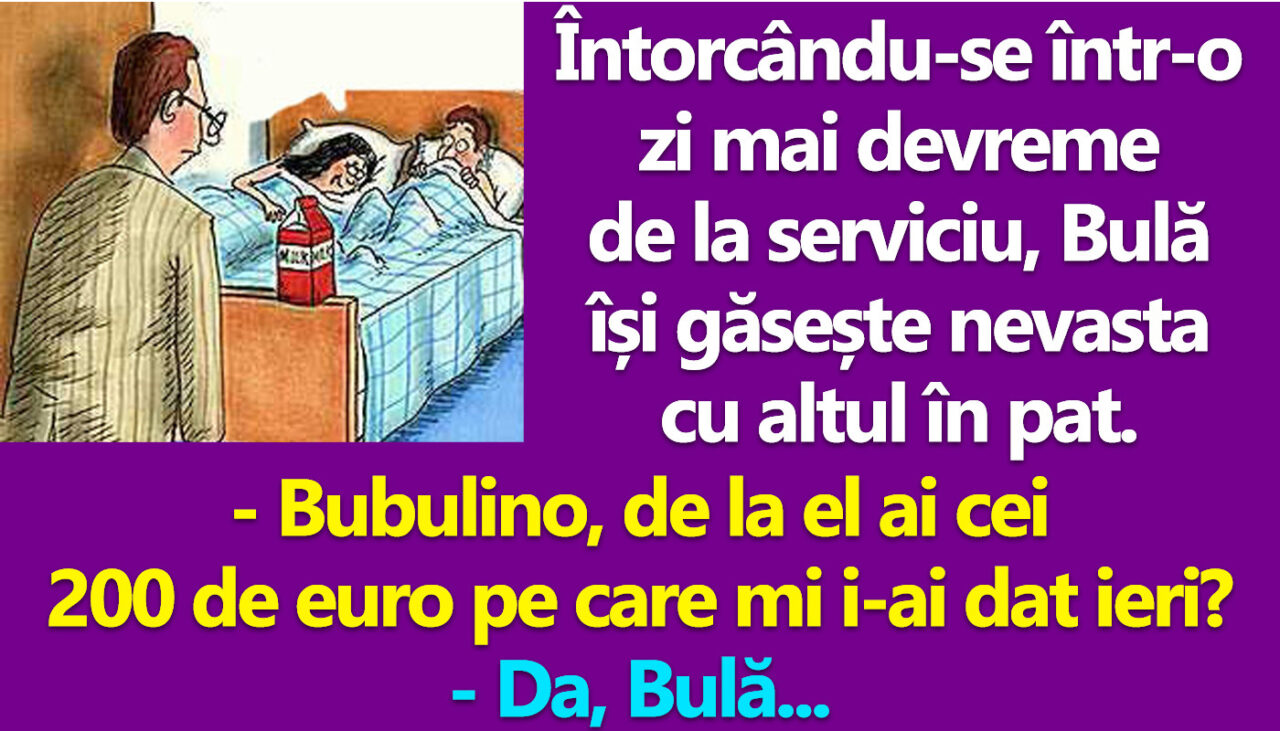 BANC | Bulă își găsește nevasta cu altul în pat: „De la el ai cei 200 de euro?”