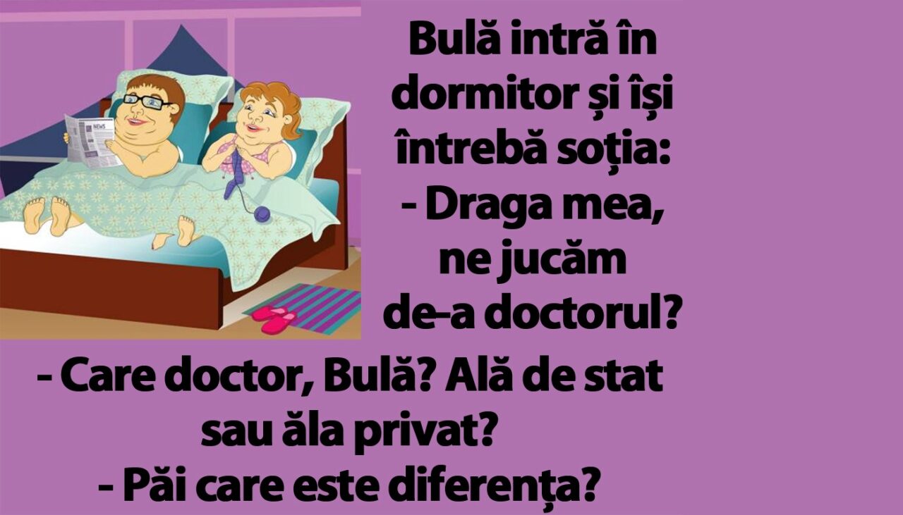 BANC | Bulă intră în dormitor și își întrebă soția: „Ne jucăm de-a doctorul?”