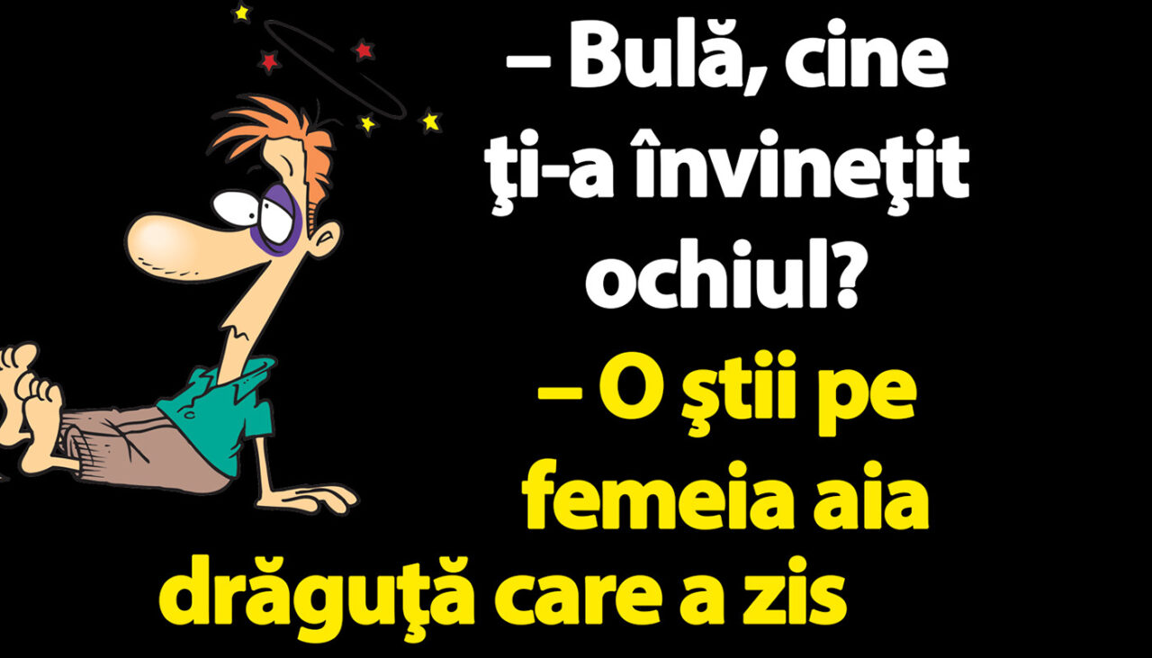 BANC | „Bulă, cine ţi-a învineţit ochiul?”