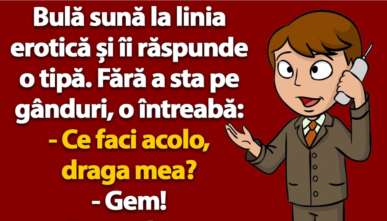 BANC | Bulă sună la linia erotică și îi răspunde o tipă: „Ce faci acolo, draga mea?”