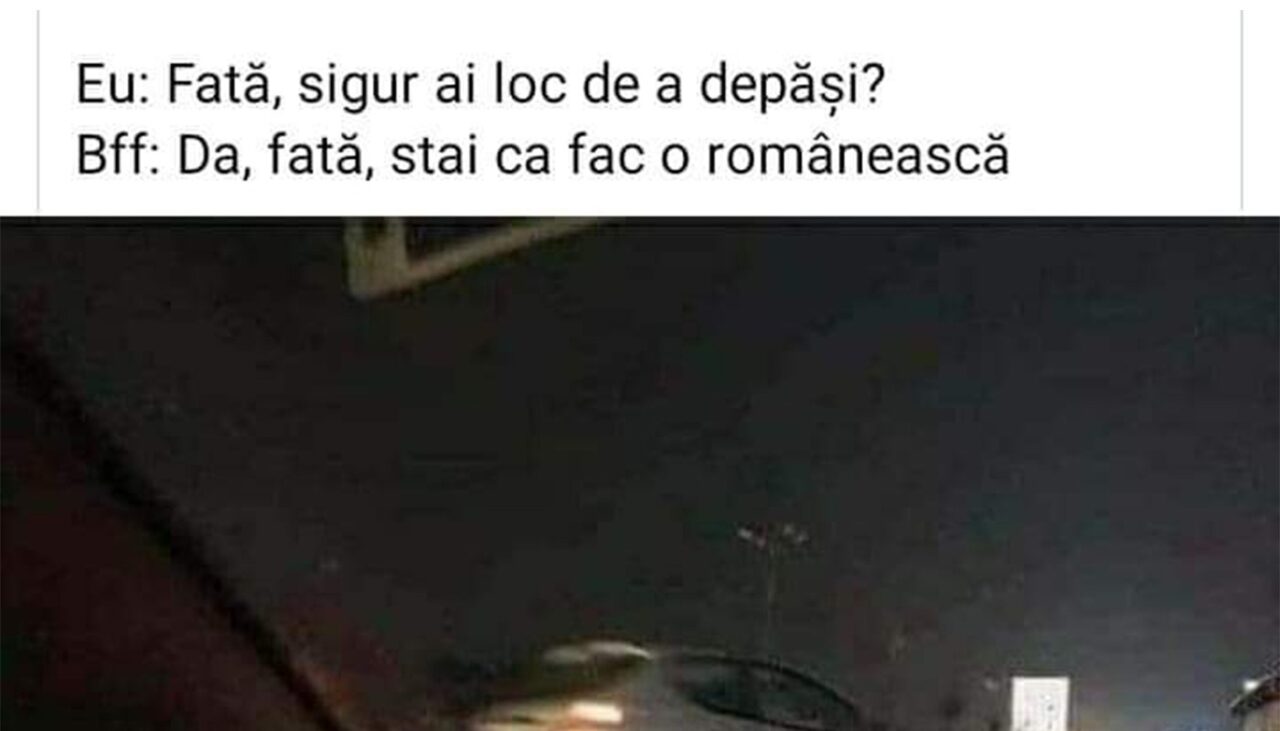 Bancul de sâmbătă | „Fată, sigur ai loc să faci depășirea?”