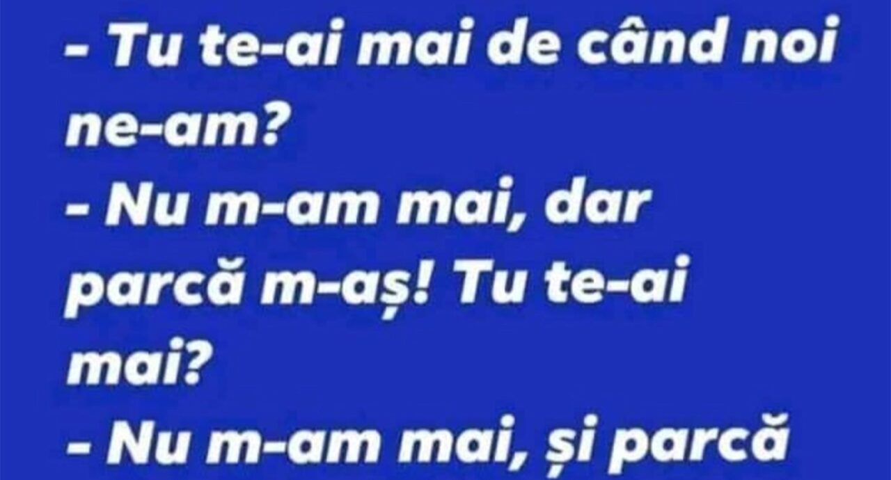 Bancul de duminică | „Tu te-ai mai de când noi ne-am?”