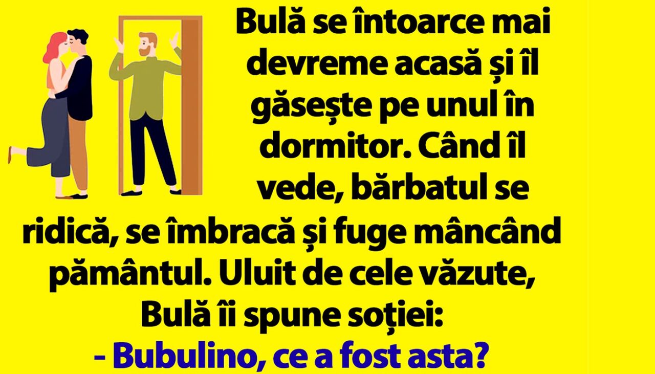 BANC | Bulă se întoarce mai devreme acasă și îl găsește pe unul în dormitor