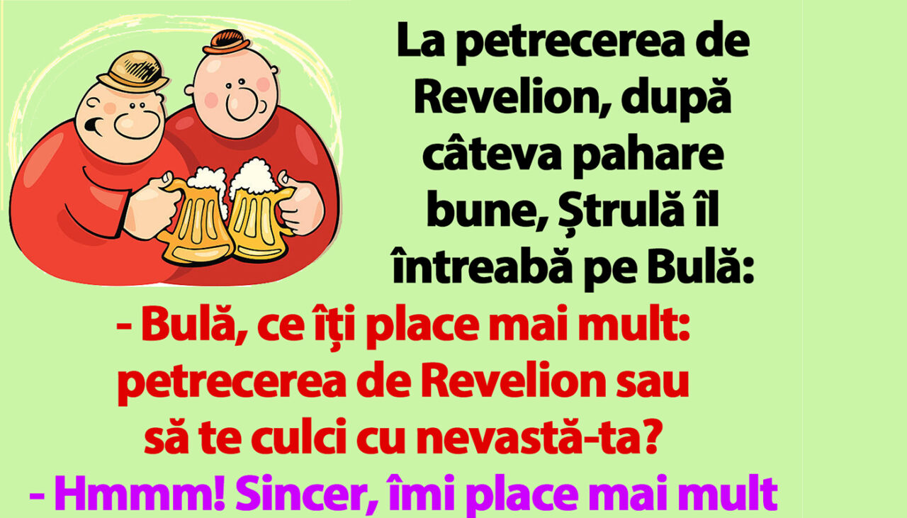 BANC | „Bulă, ce îți place mai mult: petrecerea de Revelion sau să te culci cu nevastă-ta?”