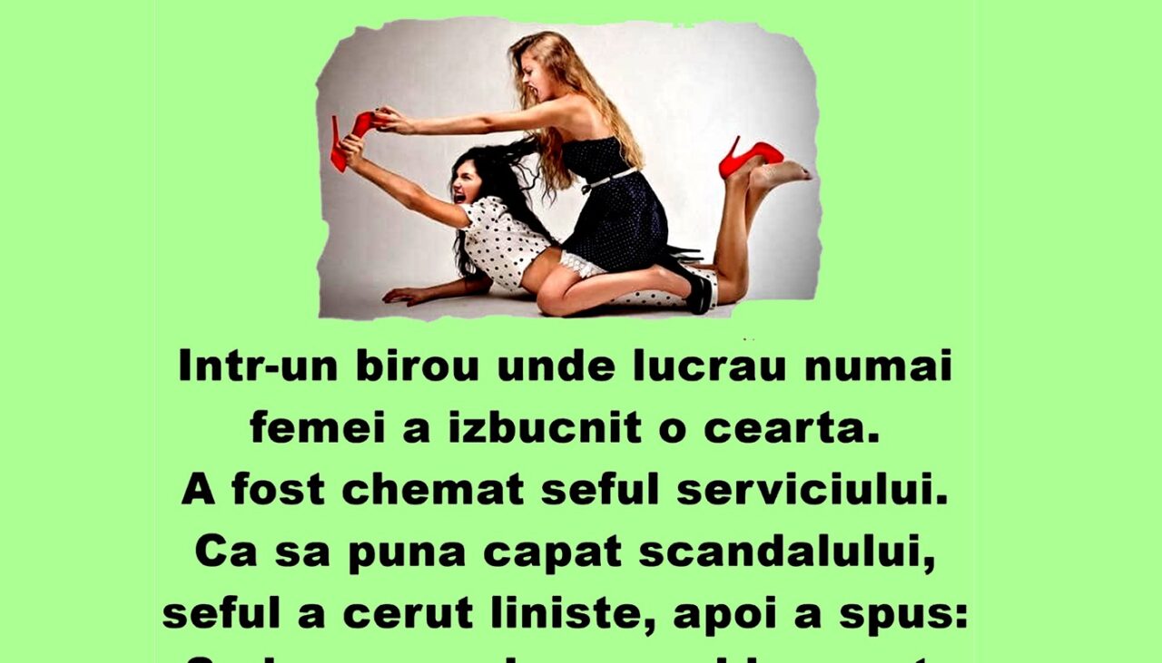 Bancul de marți | Într-un birou unde lucrau numai femei a izbucnit o ceartă