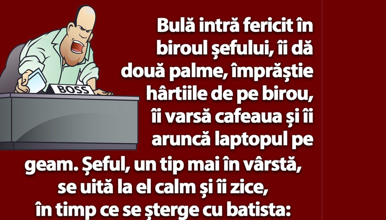 BANC | Bulă intră fericit în biroul șefului și îi dă două palme