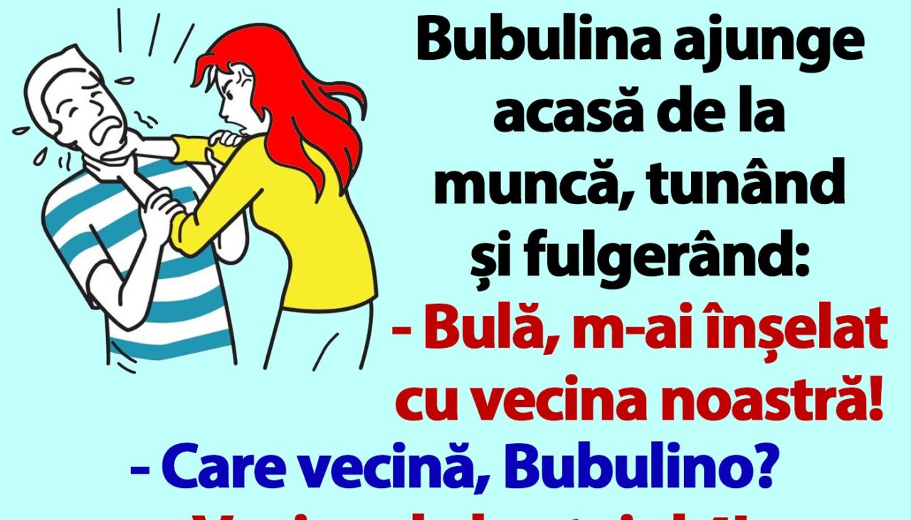 BANC | „Bulă, m-ai înșelat cu vecina noastră!”