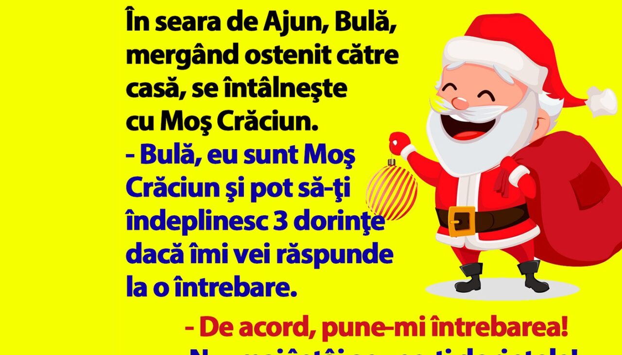 BANC | „Bulă, eu sunt Moş Crăciun şi o să-ţi îndeplinesc 3 dorinţe dacă îmi vei răspunde la o întrebare”