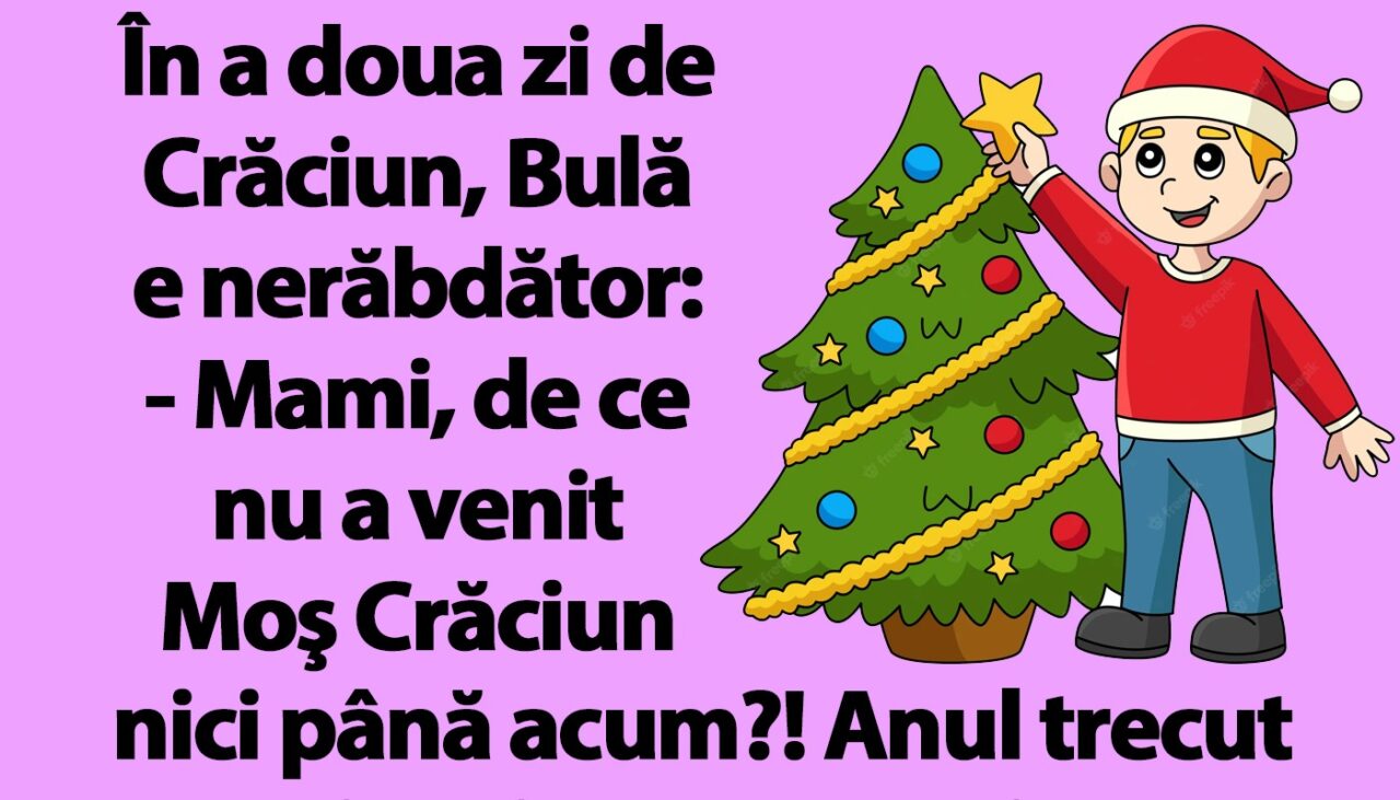 BANC | Bulă, în a doua zi de Crăciun: „Mami, de ce nu a venit Moş Crăciun nici până acum?!”
