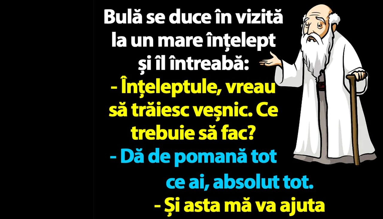 BANC | Bulă se duce în vizită la un mare înțelept și îl întreabă: „Vreau să trăiesc veșnic. Ce trebuie să fac?”