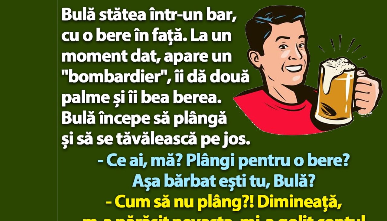 BANC | Bulă stătea într-un bar, cu o bere în față. Apare un „bombardier”