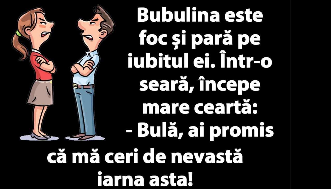 BANC | „Bulă, ai promis că mă ceri de nevastă iarna asta!”