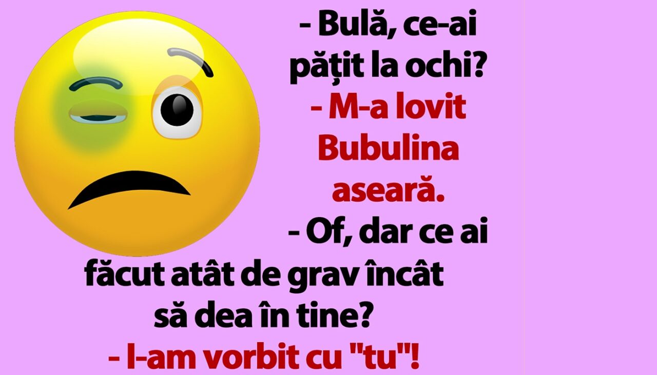 BANC | „Bulă, ce-ai pățit la ochi?”