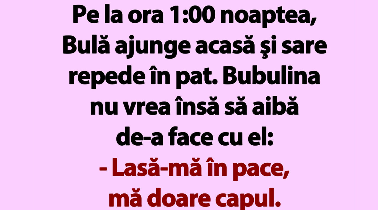 BANC | Pe la ora 1:00 noaptea, Bulă ajunge acasă şi sare repede în pat
