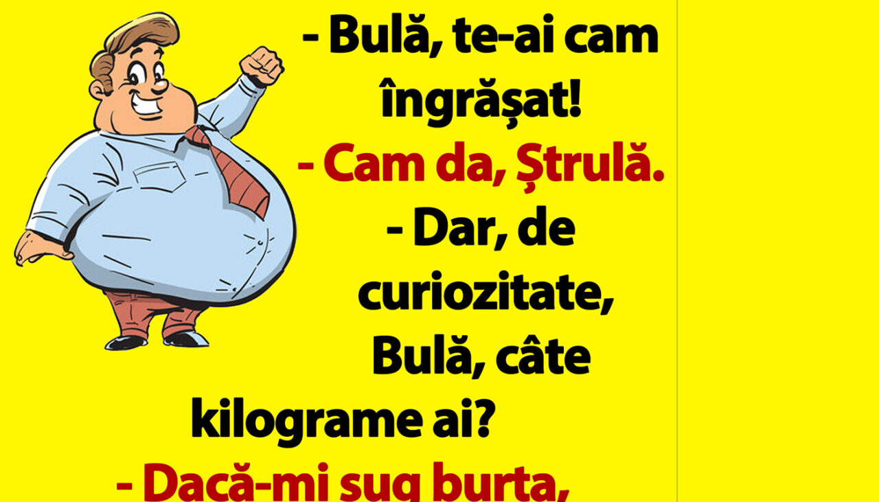 BANC | „Bulă, câte kilograme ai?”