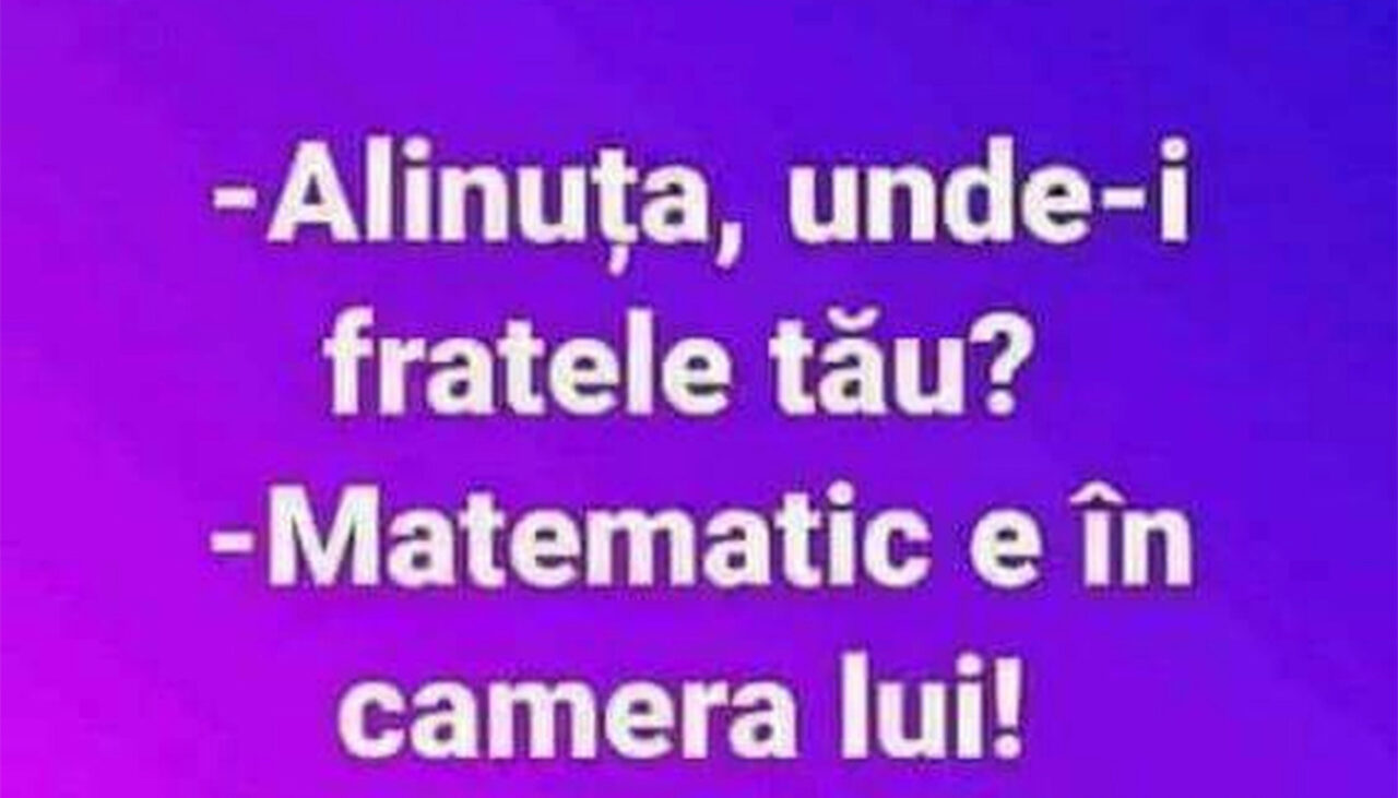 Bancul de sâmbătă | „Matematic vorbind, e în camera lui”