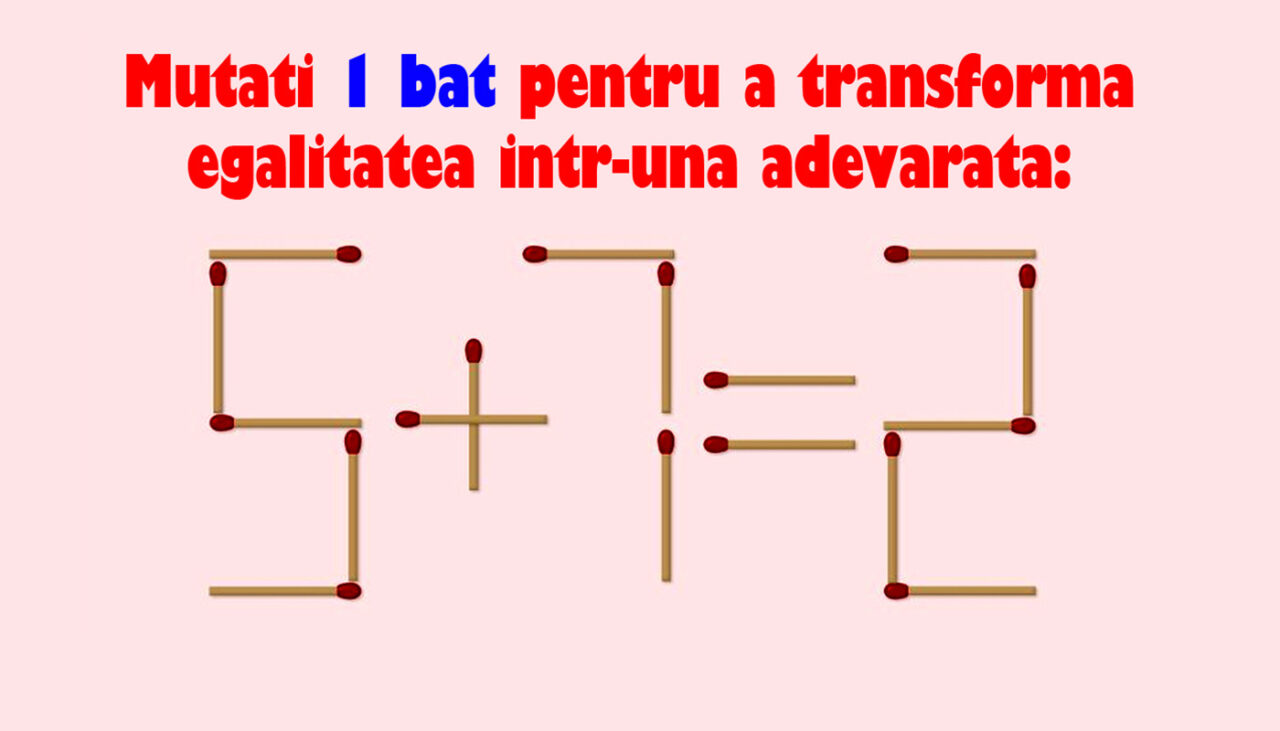 TEST IQ | Mutați un singur băț de chibrit pentru a corecta egalitatea 5+7=2