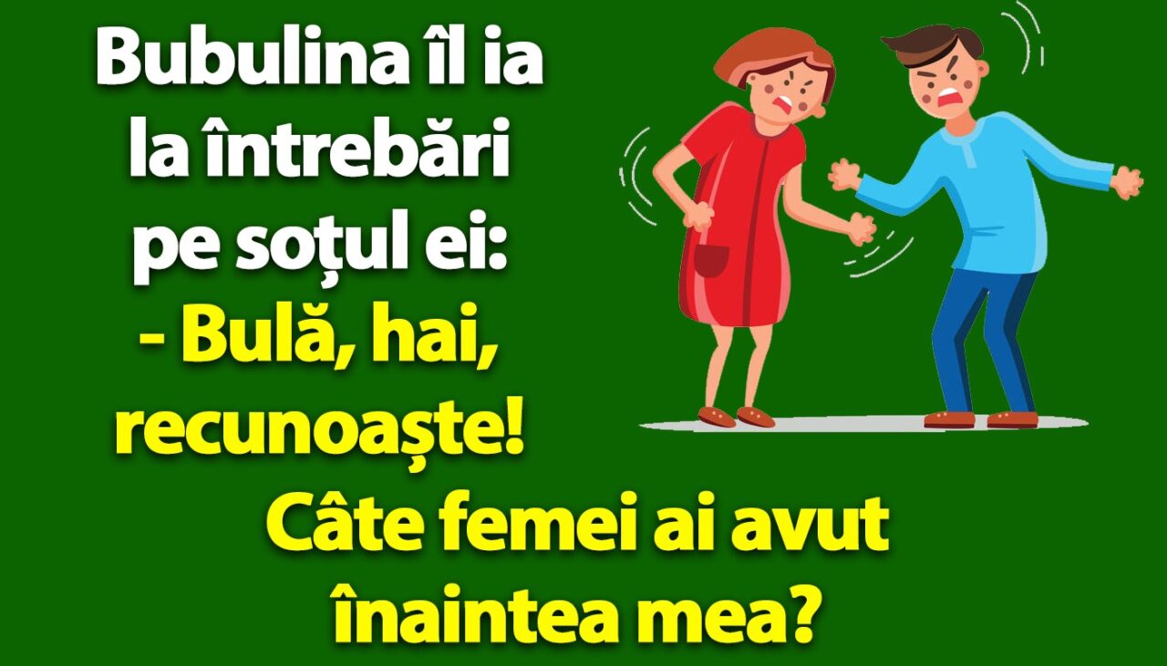 BANC | „Bulă, recunoaște! Câte femei ai avut înaintea mea?”