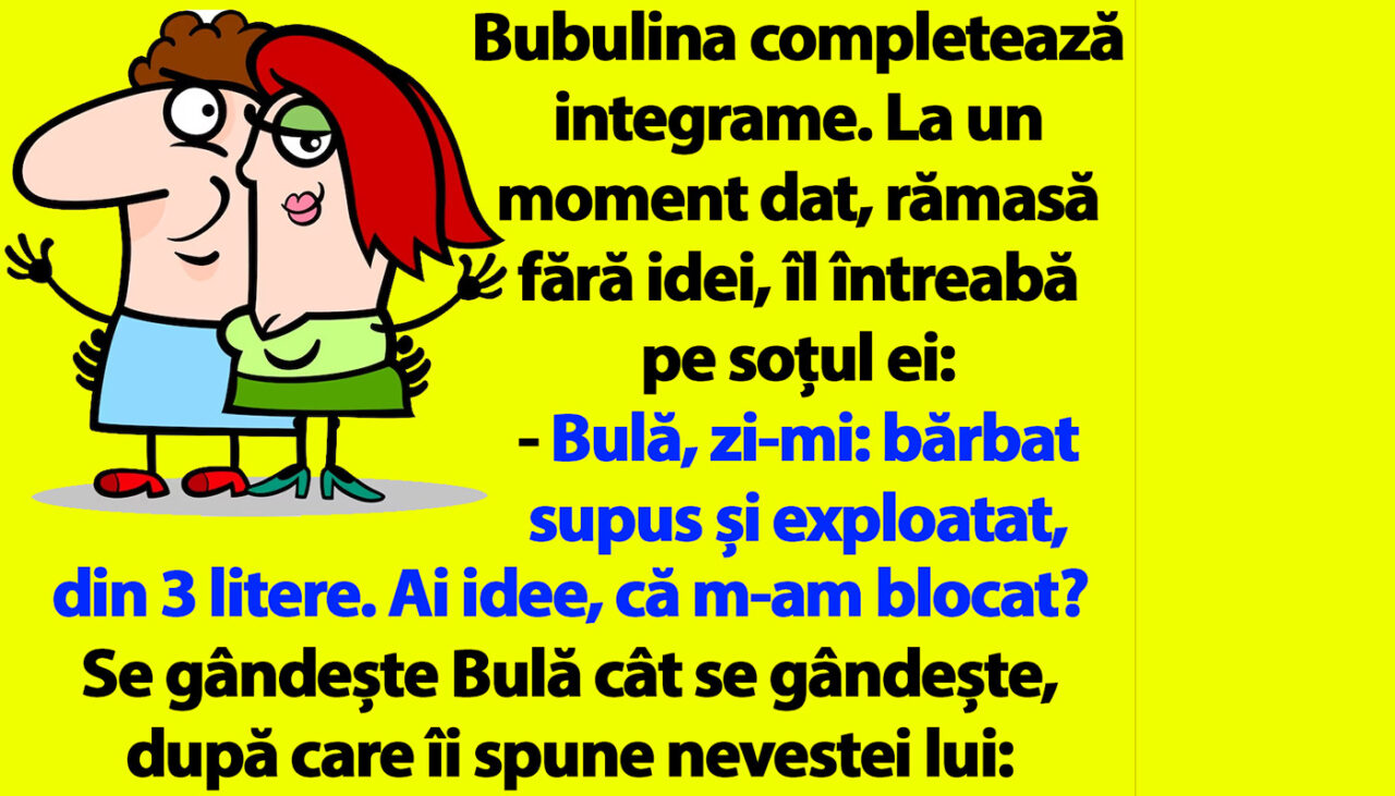 BANC | Bubulina completează integrame: „Bulă, zi-mi: bărbat supus și exploatat, din 3 litere”