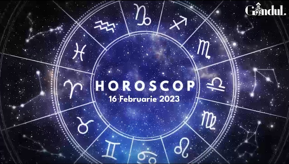 VIDEO | Horoscop joi, 16 februarie 2023. Unii nativi au tendința de a face mici excese, astăzi