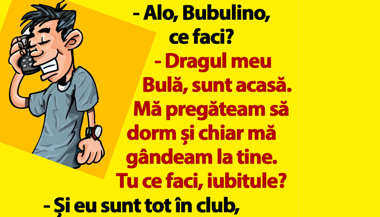 BANC | ”Dragul meu Bulă, sunt acasă”