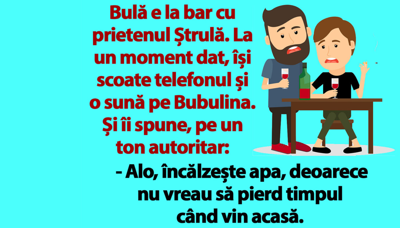 BANC | Bulă e la bar cu prietenul Ștrulă. O sună pe Bubulina și îi spune, pe un ton autoritar