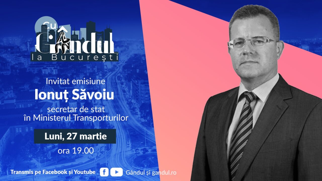 „Cu Gândul la București” începe luni, 27 martie, de la ora 19.00. INVITATUL zilei este Ionuț Săvoiu – secretar de stat în Ministerul Transporturilor