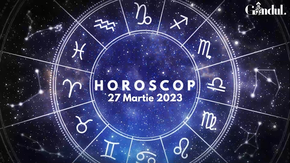 VIDEO | Horoscop luni, 27 martie 2023. Ziua favorizează demersurile creative sau chiar artistice ale unor nativi
