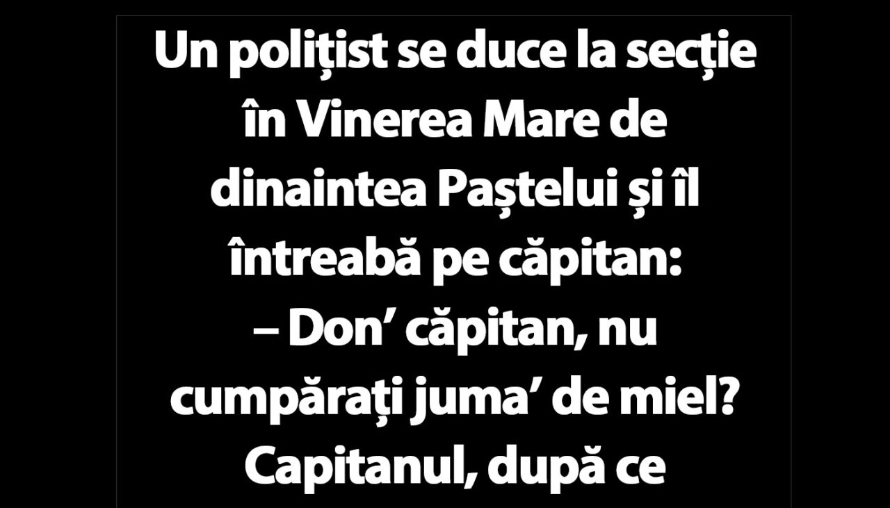 Bancul de vineri | Un polițist se duce la secție în Vinerea Mare și îl întreabă pe căpitan: „Vreți ‘juma de miel?”