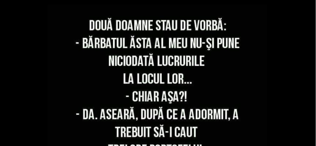 BANCUL ZILEI. „Bărbatul meu nu își pune niciodată lucrurile la locul lor!”