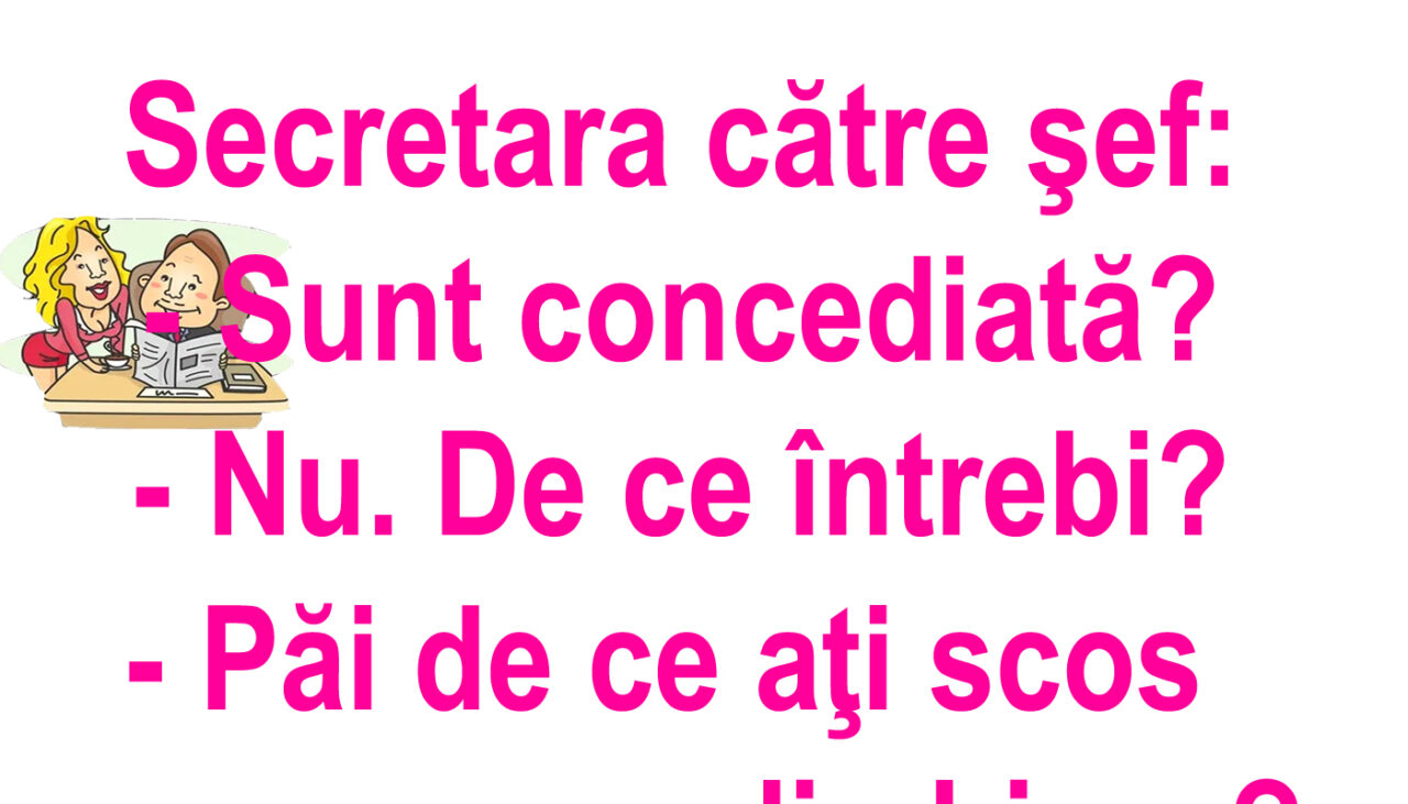 BANC | Secretara către șef: „Sunt concediată?”