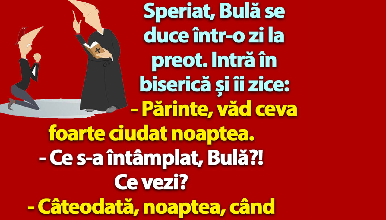 BANC | Speriat, Bulă se duce la preot: „Părinte, văd ceva ciudat noaptea”