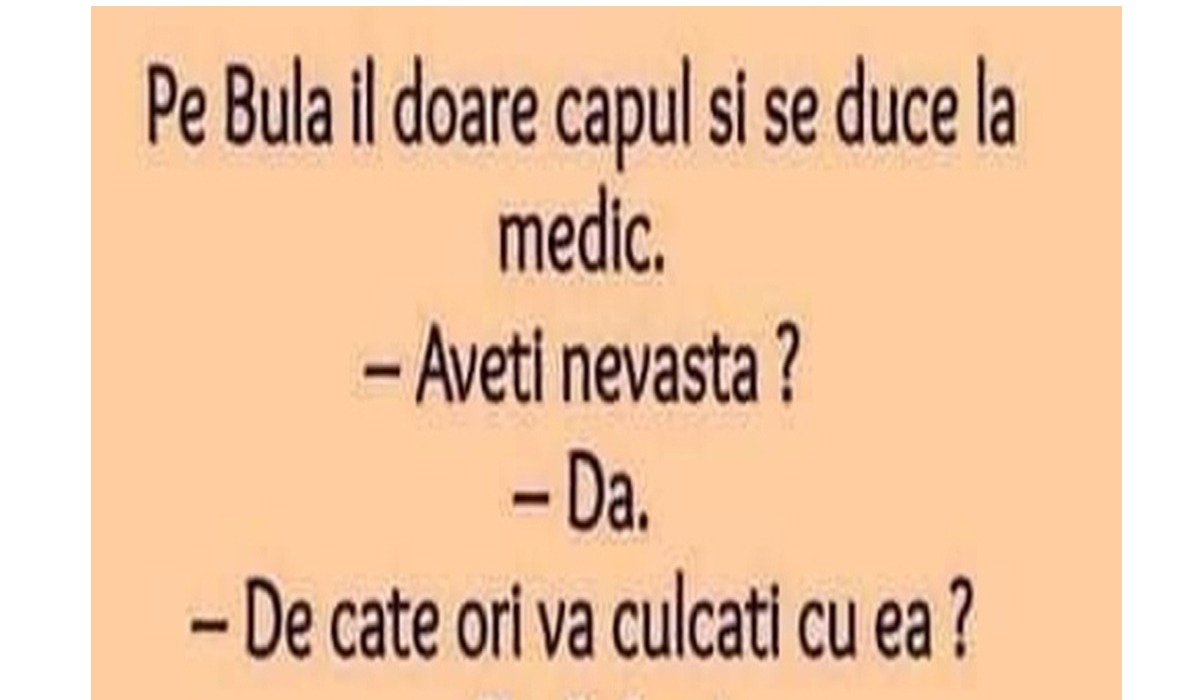 Bancul de JOI | Pe Bulă îl doare capul și merge la medic: „Aveți soție, de câte ori vă culcați cu ea?”