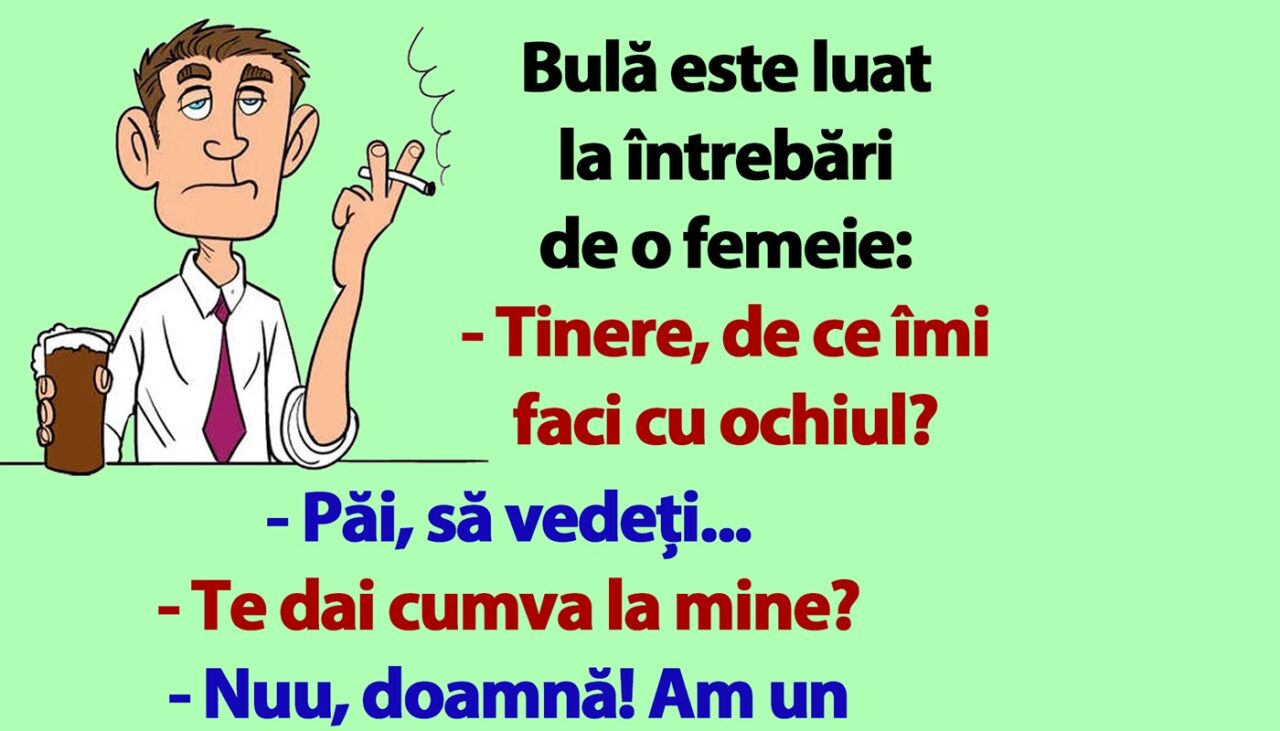 BANC | Bulă e luat la întrebări de o femeie: „Tinere, de ce îmi faci cu ochiul?”