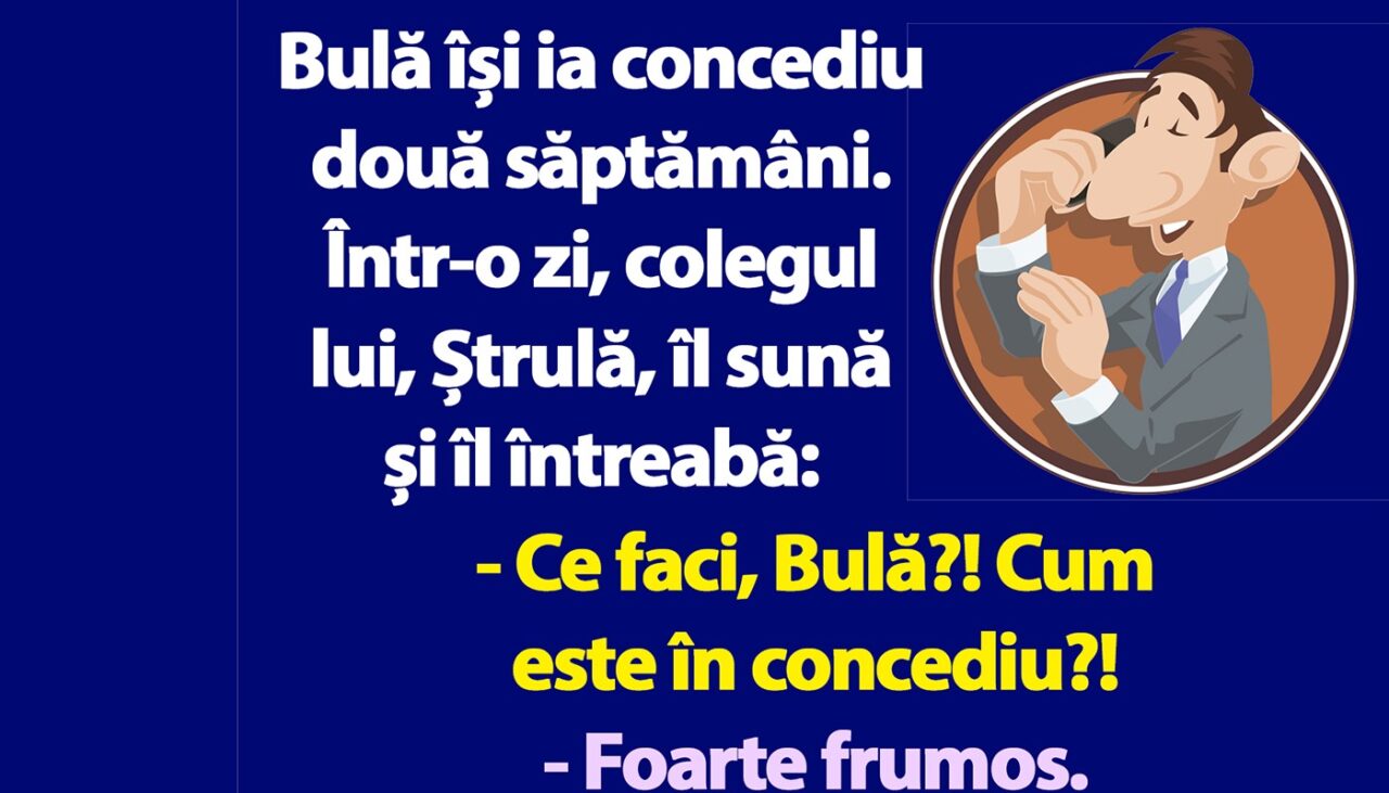 BANCUL ZILEI | „Bulă, unde ești în concediu?”
