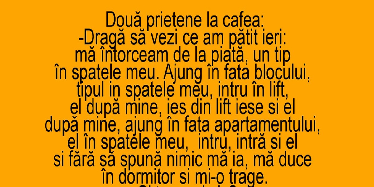 BANCUL ZILEI: „Dragă, am fost urmărită de un bărbat de la piață până acasă, în dormitor”