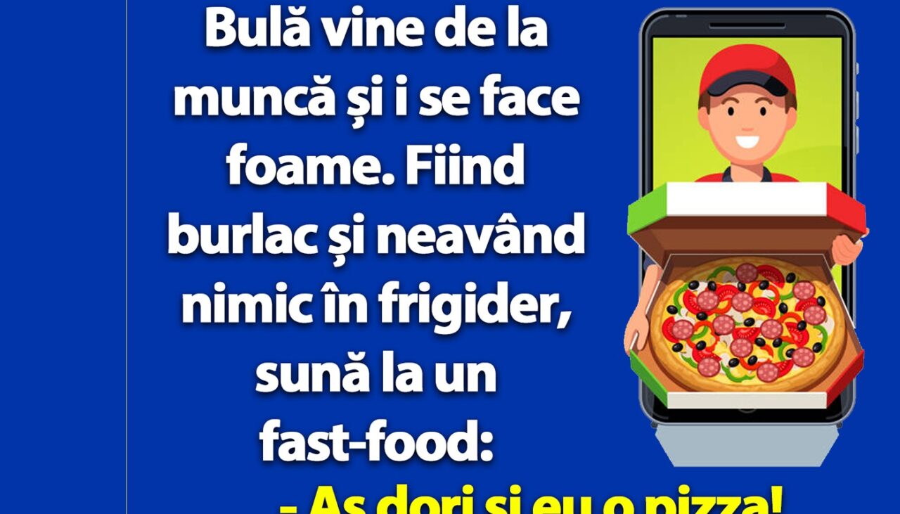 BANC | Bulă comandă pizza: „Să o tai în 4 sau în 8 felii”