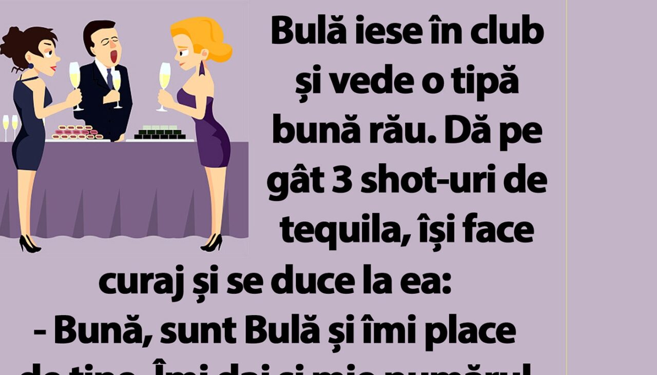 BANC | Bulă vede o tipă bună rău. Dă pe gât 3 shot-uri de tequila, își face curaj și se duce la ea