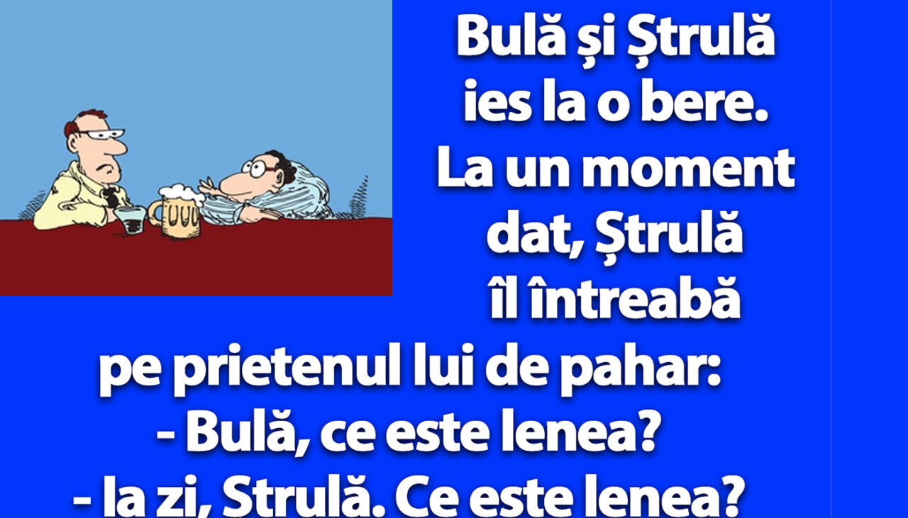 BANC | „Bulă, ce este lenea?”