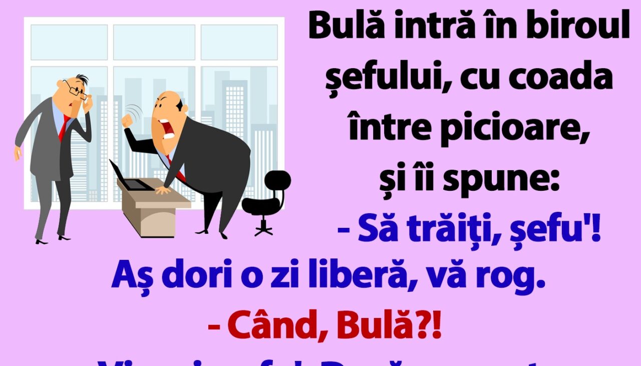 BANCUL nopții | Bulă intră în biroul șefului: „Aș dori o zi liberă, vineri!”