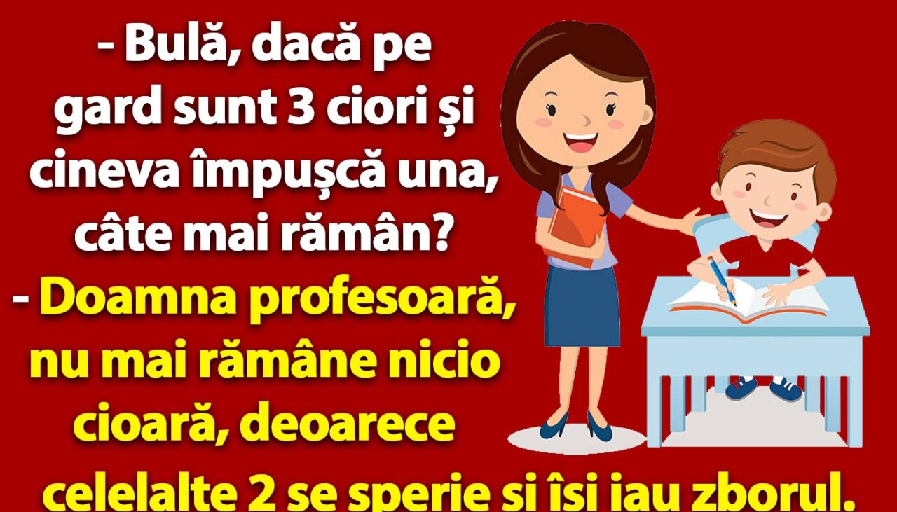 BANC | „Bulă, dacă pe gard sunt 3 ciori și cineva împușcă una, câte mai rămân?”