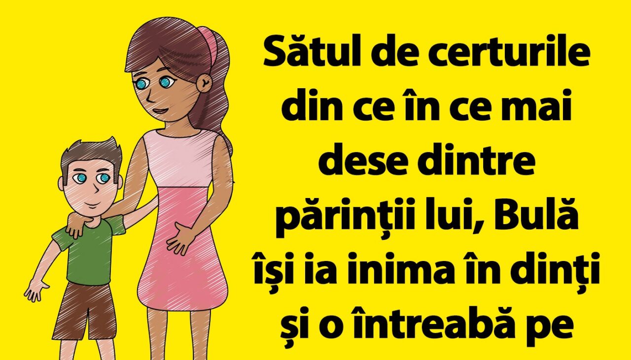 BANC | Sătul de certurile dintre părinți, Bulă o întreabă pe mama lui